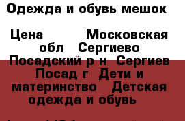 Одежда и обувь мешок › Цена ­ 800 - Московская обл., Сергиево-Посадский р-н, Сергиев Посад г. Дети и материнство » Детская одежда и обувь   